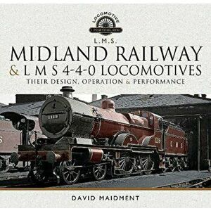 Midland Railway and L M S 4-4-0 Locomotives. Their Design, Operation and Performance, Hardback - David Maidment imagine