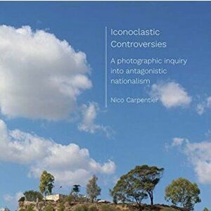 Iconoclastic Controversies. A photographic inquiry into antagonistic nationalism, New ed, Paperback - *** imagine