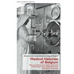 Medical Histories of Belgium. New Narratives on Health, Care and Citizenship in the Nineteenth and Twentieth Centuries, Hardback - *** imagine