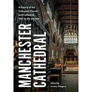Manchester Cathedral. A History of the Collegiate Church and Cathedral, 1421 to the Present, Hardback - *** imagine