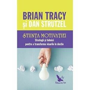 Stiinta motivatiei. Strategii si tehnici pentru a transforma visurile in destin - Brian Tracy, Dan Strutzel imagine