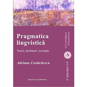 Pragmatica lingvistica - Teorii, dezbateri, exemple - Adriana Costachescu imagine