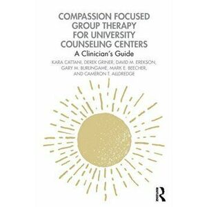 Compassion Focused Group Therapy for University Counseling Centers. A Clinician's Guide, Paperback - Cameron T. Alldredge imagine