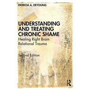 Understanding and Treating Chronic Shame. Healing Right Brain Relational Trauma, 2 New edition, Paperback - *** imagine