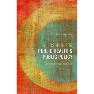 Philosophy for Public Health and Public Policy. Beyond the Neglectful State, Hardback - *** imagine