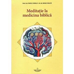 Meditatie la medicina biblica - Pavel Chirila, Mihai Valica imagine