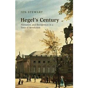 Hegel's Century. Alienation and Recognition in a Time of Revolution, Hardback - Jon Stewart imagine