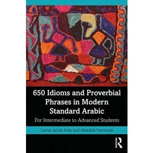 650 Idioms and Proverbial Phrases in Modern Standard Arabic. For Intermediate to Advanced Students, Paperback - Abdullah Hammadi imagine