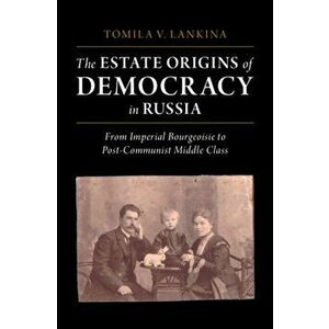 The Estate Origins of Democracy in Russia. From Imperial Bourgeoisie to Post-Communist Middle Class, Hardback - *** imagine