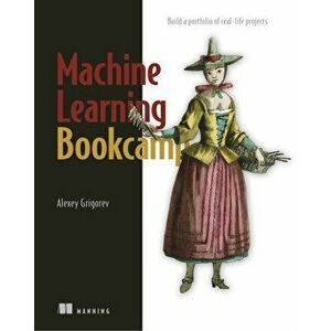 Machine Learning Bookcamp, Paperback - Alexey Grigorev imagine