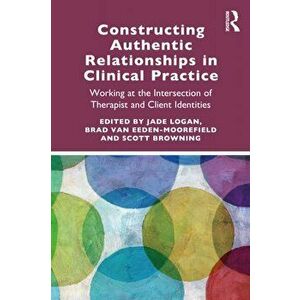 Constructing Authentic Relationships in Clinical Practice. Working at the Intersection of Therapist and Client Identities, Paperback - *** imagine