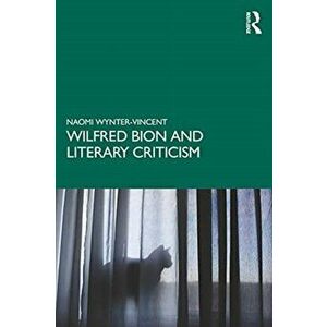Wilfred Bion and Literary Criticism, Paperback - Naomi Wynter-Vincent imagine