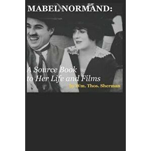Mabel Normand: A Source Book to Her Life and Films (8th Edition), Paperback - William Thomas Sherman imagine