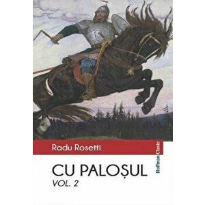 Cu palosul, Vol. 2 - Radu Rosetti imagine
