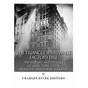 The Triangle Shirtwaist Factory Fire: The History and Legacy of New York City's Deadliest Industrial Disaster, Paperback - Charles River Editors imagine