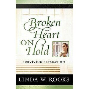 Broken Heart on Hold: Surviving Separation, Paperback - Linda Rooks imagine