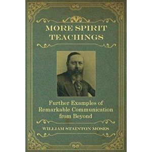 More Spirit Teachings: : Further Examples of Remarkable Communication from Beyond, Paperback - William Stainton Moses imagine