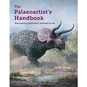 The Palaeoartist's Handbook: Recreating Prehistoric Animals in Art, Paperback - Mark Witton imagine