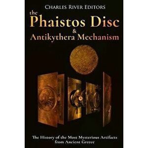 The Phaistos Disc and Antikythera Mechanism: The History of the Most Mysterious Artifacts from Ancient Greece, Paperback - Charles River Editors imagine
