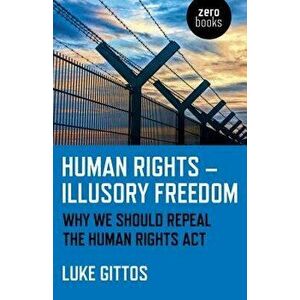 Human Rights - Illusory Freedom: Why We Should Repeal the Human Rights ACT, Paperback - Luke Gittos imagine