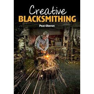 Creative Blacksmithing, Paperback - Peat Oberon imagine
