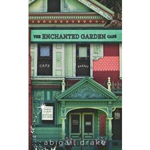 The Enchanted Garden Cafe, Paperback - Abigail Drake imagine