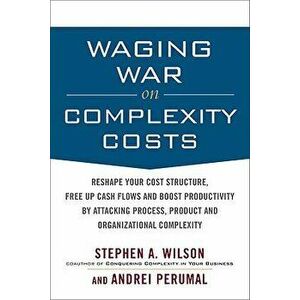 Waging War on Complexity Costs: Reshape Your Cost Structure, Free Up Cash Flows and Boost Productivity by Attacking Process, Product and Organizationa imagine
