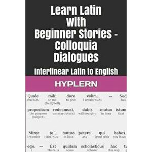 Learn Latin with Beginner Stories - Colloquia Dialogues: Interlinear Latin to English - Thomas Van Den End imagine