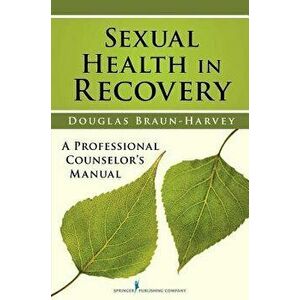 Sexual Health in Recovery: A Professional Counselor's Manual, Paperback - Douglas Braun-Harvey imagine
