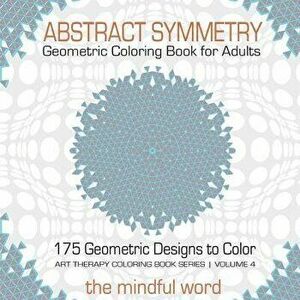 Abstract Symmetry Geometric Coloring Book for Adults: 175+ Creative Geometric Designs, Patterns and Shapes to Color for Relaxing and Relieving Stress, imagine