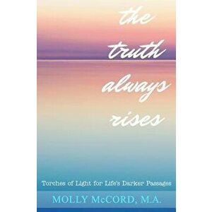 The Truth Always Rises: Torches of Light for Life's Darker Passages, Paperback - Molly McCord imagine