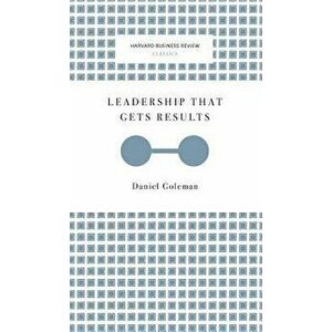 Leadership That Gets Results (Harvard Business Review Classics), Hardcover - Daniel Goleman imagine