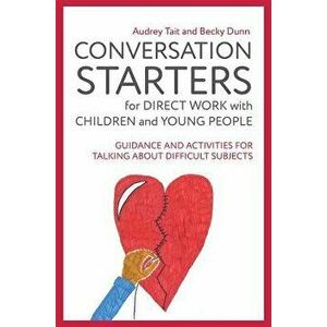 Conversation Starters for Direct Work with Children and Young People: Guidance and Activities for Talking about Difficult Subjects - Audrey Tait imagine