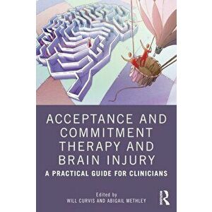 Acceptance and Commitment Therapy and Brain Injury. A Practical Guide for Clinicians, Paperback - *** imagine