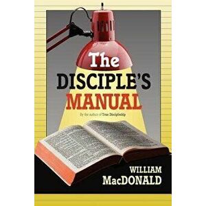 The Disciple's Manual, Paperback - William MacDonald imagine