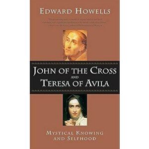 John of the Cross and Teresa of Avila: A Study in Mystical Psychology - Edward Howells imagine