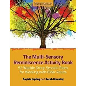 The Multi-Sensory Reminiscence Activity Book: 52 Weekly Group Session Plans for Working with Older Adults, Paperback - Sophie Jopling imagine