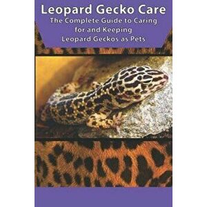 Leopard Gecko Care: The Complete Guide to Caring for and Keeping Leopard Geckos as Pets, Paperback - Tabitha Jones imagine