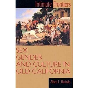 Intimate Frontiers: Sex, Gender, and Culture in Old California, Paperback - Albert L. Hurtado imagine