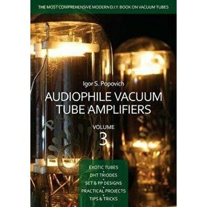 Audiophile Vacuum Tube Amplifiers Volume 3, Paperback - Igor S. Popovich imagine