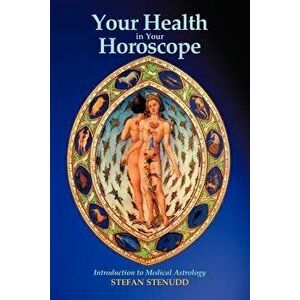 Your Health in Your Horoscope: Introduction to Medical Astrology, Paperback - Stefan Stenudd imagine