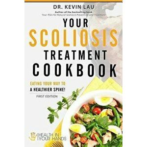Your Scoliosis Treatment Cookbook: Eating Your Way to a Healthier Spine!, Paperback - Kevin Lau imagine