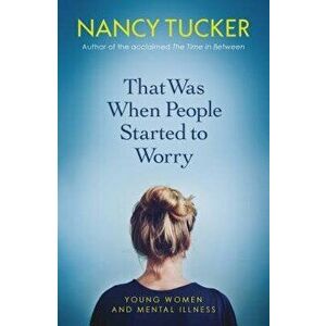 That Was When People Started to Worry: Young Women and Mental Illness, Paperback - Nancy Tucker imagine