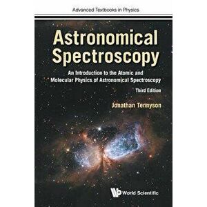 Astronomical Spectroscopy: An Introduction to the Atomic and Molecular Physics of Astronomical Spectroscopy (Third Edition), Paperback - Jonathan Tenn imagine