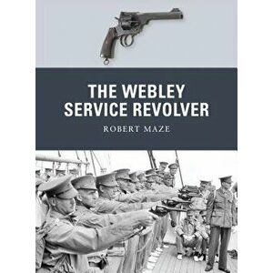 The Webley Service Revolver, Paperback - Robert Maze imagine