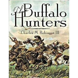 The Buffalo Hunters, Paperback - Charles M. Robinson imagine