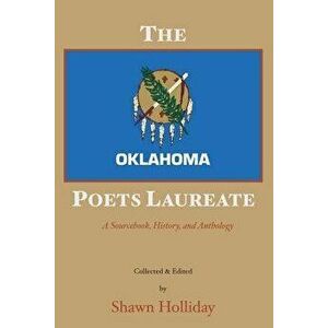 The Oklahoma Poets Laureate: A Sourcebook, History, and Anthology, Paperback - Shawn Holliday imagine