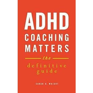 ADHD Coaching Matters: The Definitive Guide - Sarah D. Wright imagine