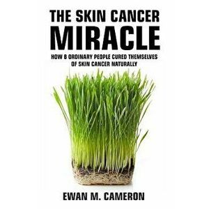 The Skin Cancer Miracle, Hardcover - Ewan M. Cameron imagine