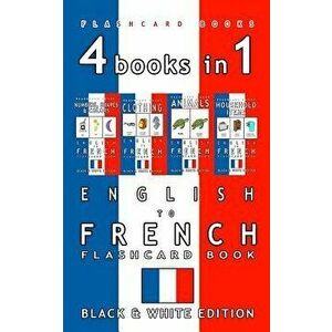 4 Books in 1 - English to French Kids Flash Card Book: Black and White Edition: Learn French Vocabulary for Children, Paperback - Flashcard Books imagine
